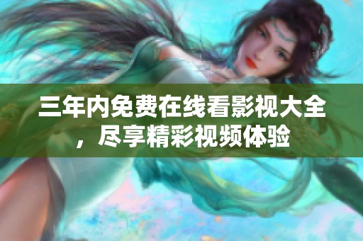三年內(nèi)免費(fèi)在線看影視大全，盡享精彩視頻體驗(yàn)