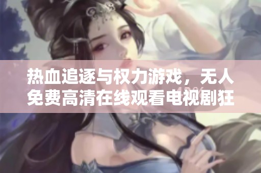 熱血追逐與權(quán)力游戲，無人免費(fèi)高清在線觀看電視劇狂飆！