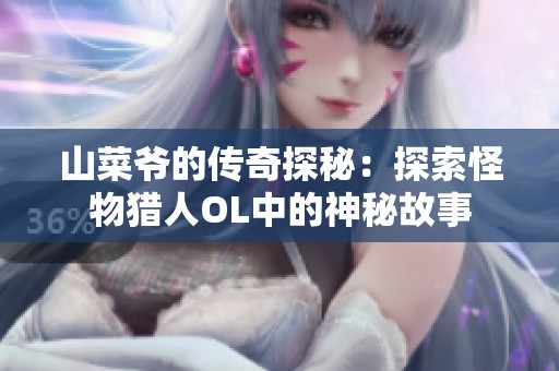 山菜爺?shù)膫髌嫣矫兀禾剿鞴治铽C人OL中的神秘故事
