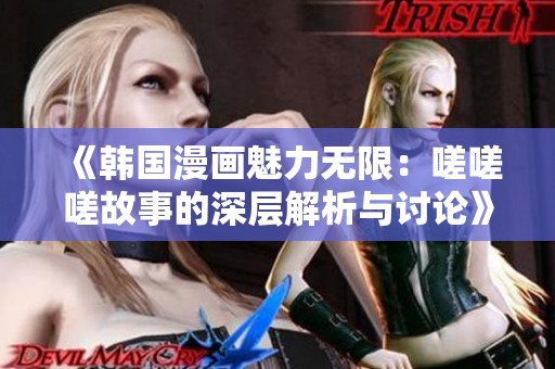 《韓國漫畫魅力無限：嗟嗟嗟故事的深層解析與討論》