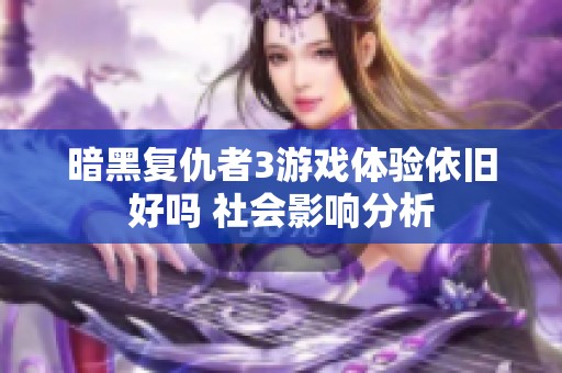 暗黑復(fù)仇者3游戲體驗依舊好嗎 社會影響分析