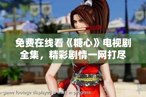 免費(fèi)在線看《糖心》電視劇全集，精彩劇情一網(wǎng)打盡