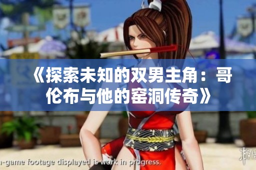 《探索未知的雙男主角：哥倫布與他的窯洞傳奇》