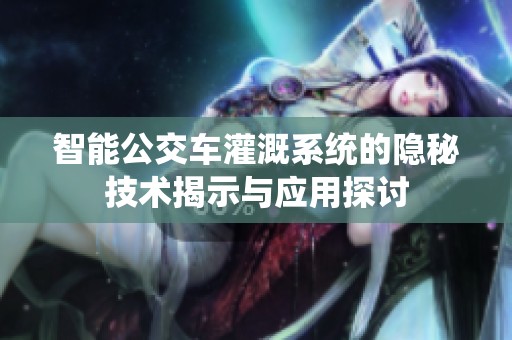 智能公交車灌溉系統(tǒng)的隱秘技術(shù)揭示與應(yīng)用探討