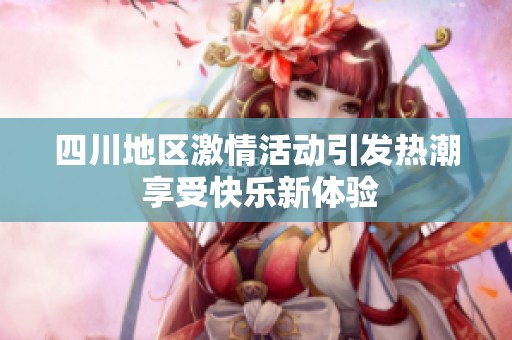四川地區(qū)激情活動(dòng)引發(fā)熱潮 享受快樂新體驗(yàn)