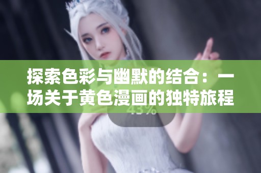 探索色彩與幽默的結(jié)合：一場關(guān)于黃色漫畫的獨(dú)特旅程