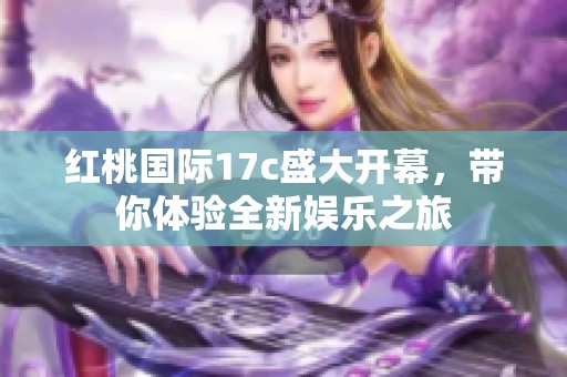 紅桃國際17c盛大開幕，帶你體驗全新娛樂之旅