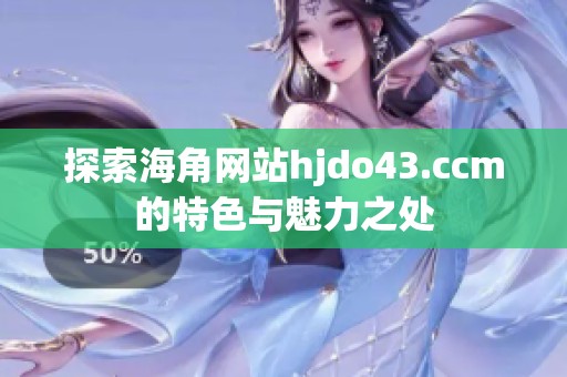 探索海角網(wǎng)站hjdo43.ccm的特色與魅力之處