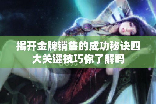 揭開金牌銷售的成功秘訣四大關(guān)鍵技巧你了解嗎