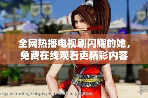 全網(wǎng)熱播電視劇閃耀的她，免費(fèi)在線觀看更精彩內(nèi)容