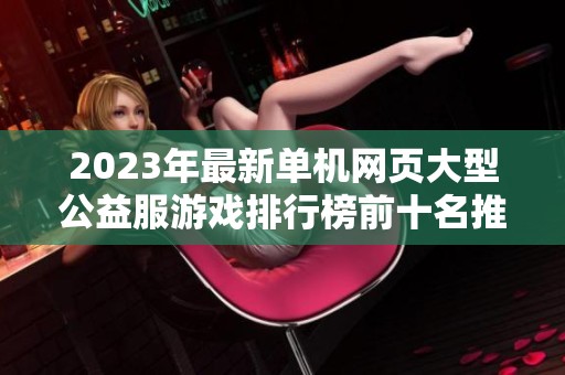 2023年最新單機網(wǎng)頁大型公益服游戲排行榜前十名推薦