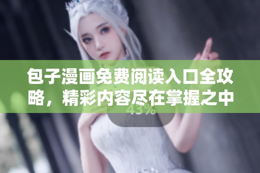 包子漫畫(huà)免費(fèi)閱讀入口全攻略，精彩內(nèi)容盡在掌握之中