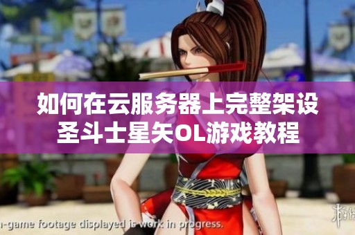 如何在云服務器上完整架設圣斗士星矢OL游戲教程