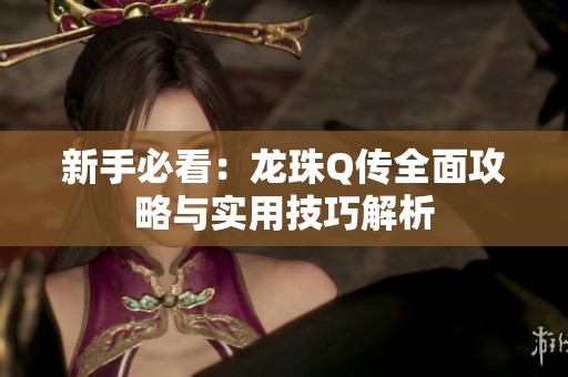 新手必看：龍珠Q傳全面攻略與實用技巧解析