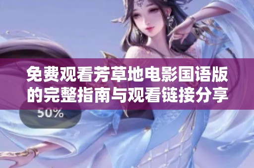 免費(fèi)觀看芳草地電影國(guó)語版的完整指南與觀看鏈接分享