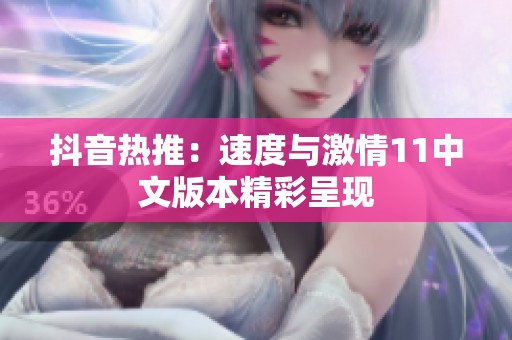 抖音熱推：速度與激情11中文版本精彩呈現(xiàn)