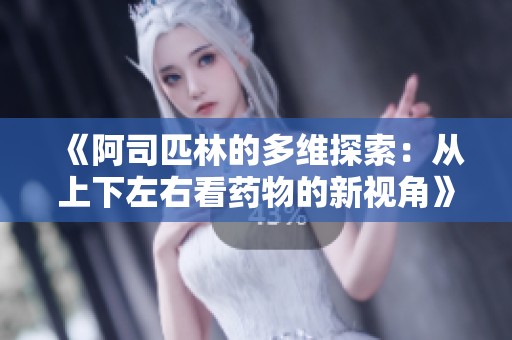 《阿司匹林的多維探索：從上下左右看藥物的新視角》