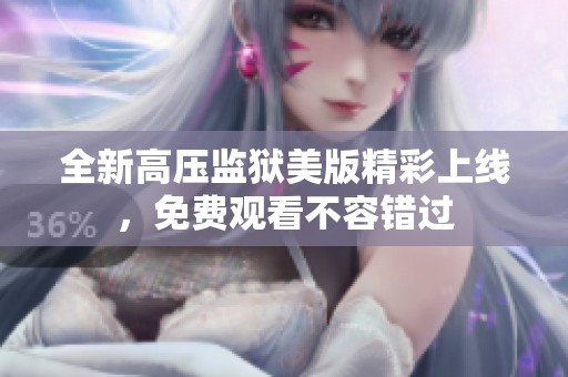 全新高壓監(jiān)獄美版精彩上線，免費(fèi)觀看不容錯(cuò)過(guò)