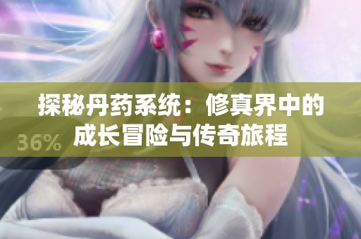 探秘丹藥系統(tǒng)：修真界中的成長(zhǎng)冒險(xiǎn)與傳奇旅程