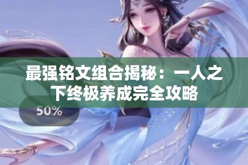 最強(qiáng)銘文組合揭秘：一人之下終極養(yǎng)成完全攻略