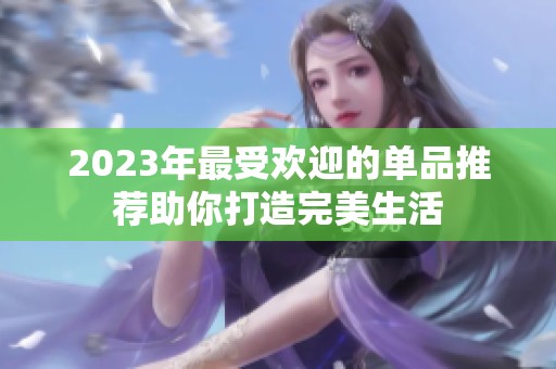 2023年最受歡迎的單品推薦助你打造完美生活