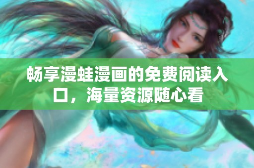 暢享漫蛙漫畫的免費閱讀入口，海量資源隨心看