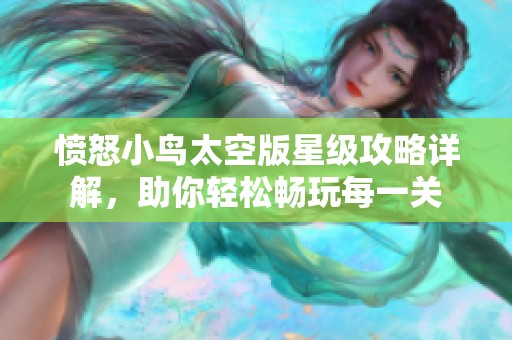 憤怒小鳥太空版星級攻略詳解，助你輕松暢玩每一關(guān)