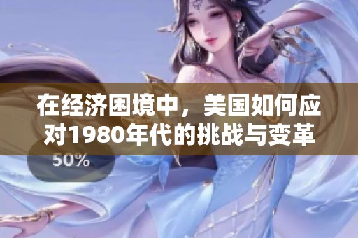 在經(jīng)濟困境中，美國如何應(yīng)對1980年代的挑戰(zhàn)與變革