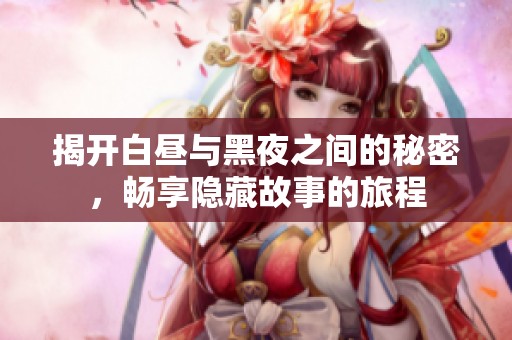 揭開白晝與黑夜之間的秘密，暢享隱藏故事的旅程