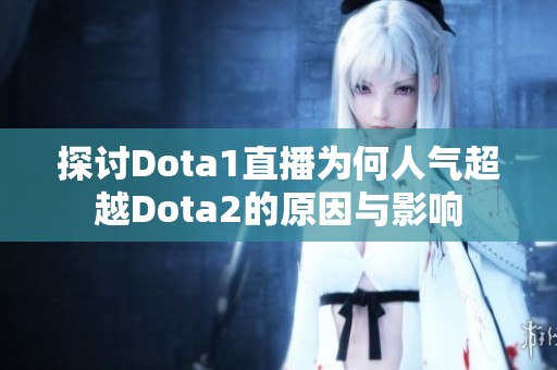 探討Dota1直播為何人氣超越Dota2的原因與影響