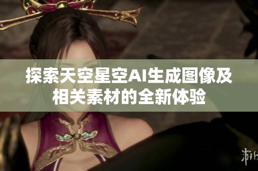 探索天空星空AI生成圖像及相關(guān)素材的全新體驗(yàn)