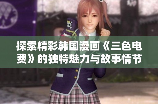 探索精彩韓國漫畫《三色電費》的獨特魅力與故事情節(jié)