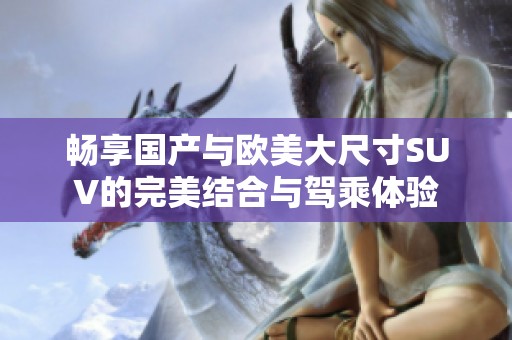 暢享國產(chǎn)與歐美大尺寸SUV的完美結(jié)合與駕乘體驗