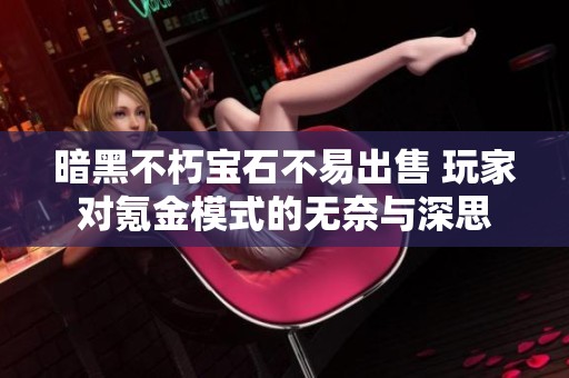 暗黑不朽寶石不易出售 玩家對氪金模式的無奈與深思