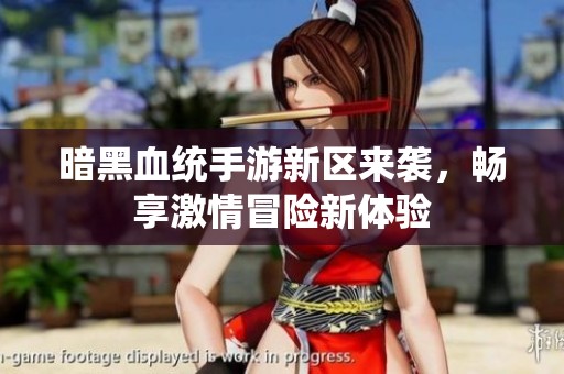 暗黑血統(tǒng)手游新區(qū)來(lái)襲，暢享激情冒險(xiǎn)新體驗(yàn)