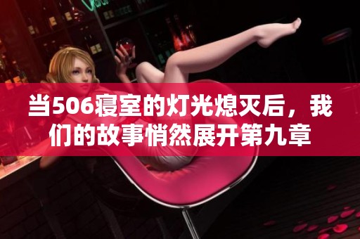 當(dāng)506寢室的燈光熄滅后，我們的故事悄然展開(kāi)第九章