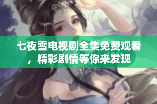 七夜雪電視劇全集免費觀看，精彩劇情等你來發(fā)現(xiàn)