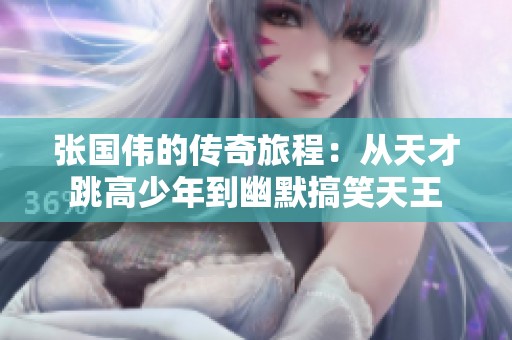 張國偉的傳奇旅程：從天才跳高少年到幽默搞笑天王