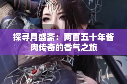 探尋月盛齋：兩百五十年醬肉傳奇的香氣之旅