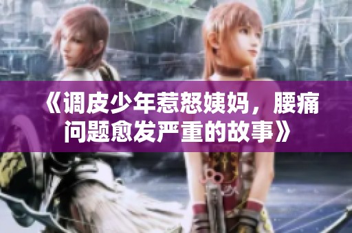 《調(diào)皮少年惹怒姨媽?zhuān)磫?wèn)題愈發(fā)嚴(yán)重的故事》