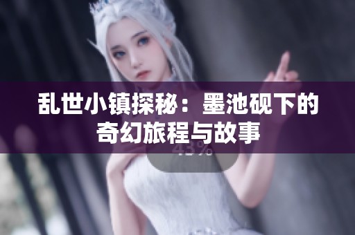 亂世小鎮(zhèn)探秘：墨池硯下的奇幻旅程與故事
