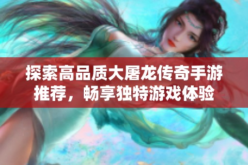 探索高品質(zhì)大屠龍傳奇手游推薦，暢享獨特游戲體驗
