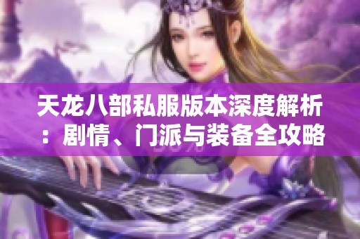 天龍八部私服版本深度解析：劇情、門(mén)派與裝備全攻略