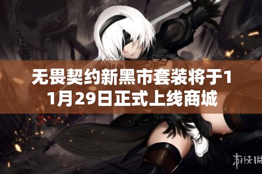 無畏契約新黑市套裝將于11月29日正式上線商城