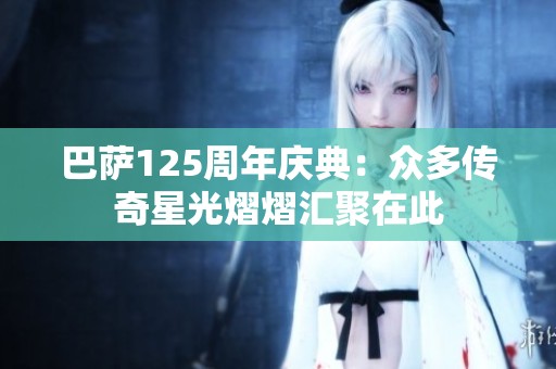 巴薩125周年慶典：眾多傳奇星光熠熠匯聚在此