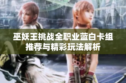 巫妖王挑戰(zhàn)全職業(yè)藍白卡組推薦與精彩玩法解析