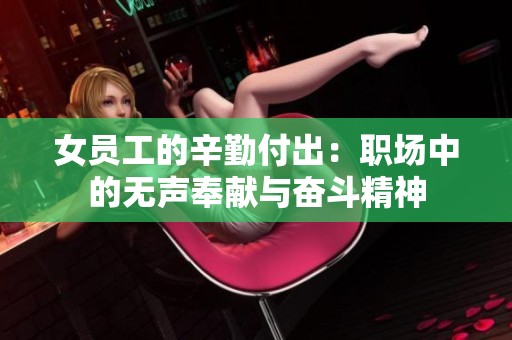 女員工的辛勤付出：職場中的無聲奉獻與奮斗精神