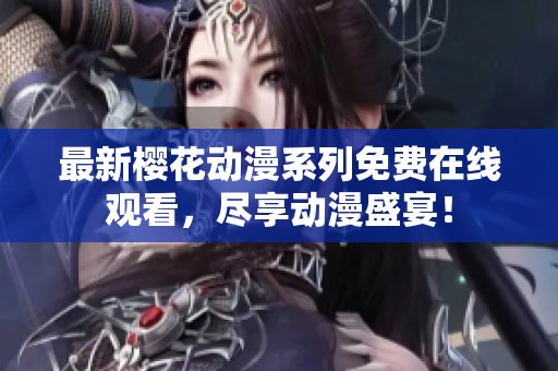 最新櫻花動漫系列免費在線觀看，盡享動漫盛宴！
