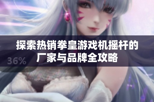 探索熱銷拳皇游戲機(jī)搖桿的廠家與品牌全攻略