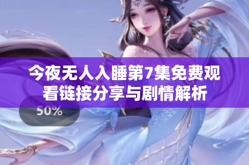 今夜無人入睡第7集免費(fèi)觀看鏈接分享與劇情解析